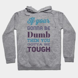 If your gonna be dumb then you gotta be tough Hoodie